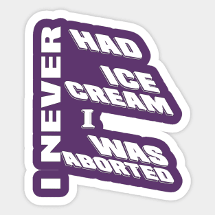 I never had ice cream I was aborted Sticker